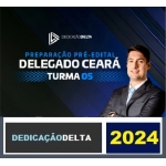 PREPARAÇÃO PRÉ-EDITAL DELEGADO CEARÁ (TURMA 05) ( DEDICAÇÃO DELTA 2024) PC CE